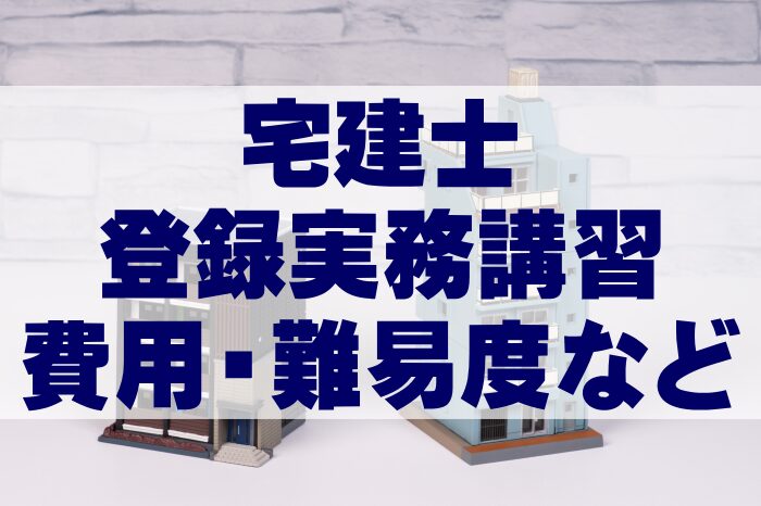 宅建士】登録実務講習の費用・講習内容・難易度・有効期限などについて